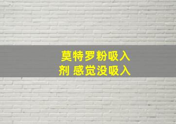 莫特罗粉吸入剂 感觉没吸入